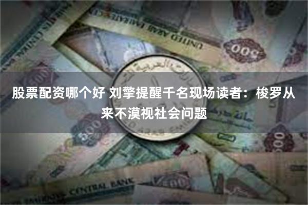 股票配资哪个好 刘擎提醒千名现场读者：梭罗从来不漠视社会问题