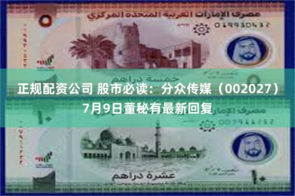 正规配资公司 股市必读：分众传媒（002027）7月9日董秘有最新回复